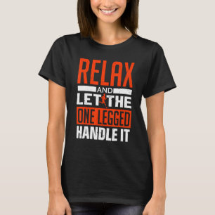 Relax And Let The One Legged Handle It - Prostheti T-Shirt