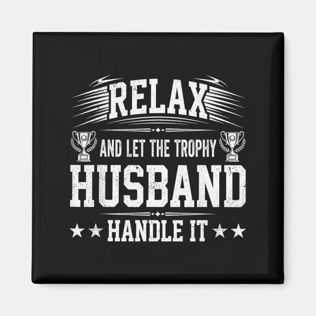 Relax And Let The Trophy Husband Handle It Magnet (Front)
