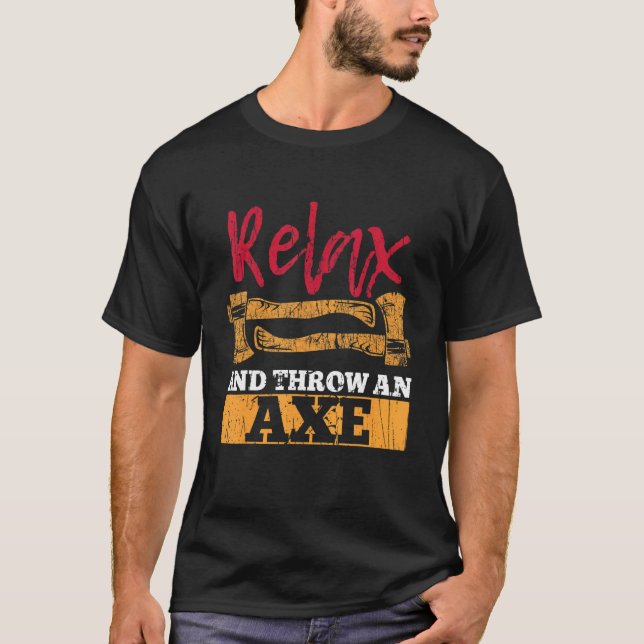 Relax And Throw An Axe Quote For An Axe Thrower T-Shirt (Front)