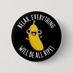 Relax Everything Will Be All Ripe Dark BG 6 Cm Round Badge
