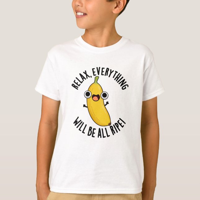 Relax Everything Will Be All Ripe Funny Fruit Pun  T-Shirt (Front)