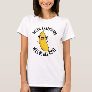 Relax Everything Will Be All Ripe Funny Fruit Pun  T-Shirt