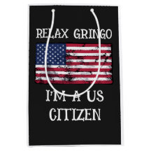 Relax Gringo I'm A US Citizen