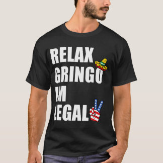 Relax Gringo I'M Legal Funny Immigrant  T-Shirt