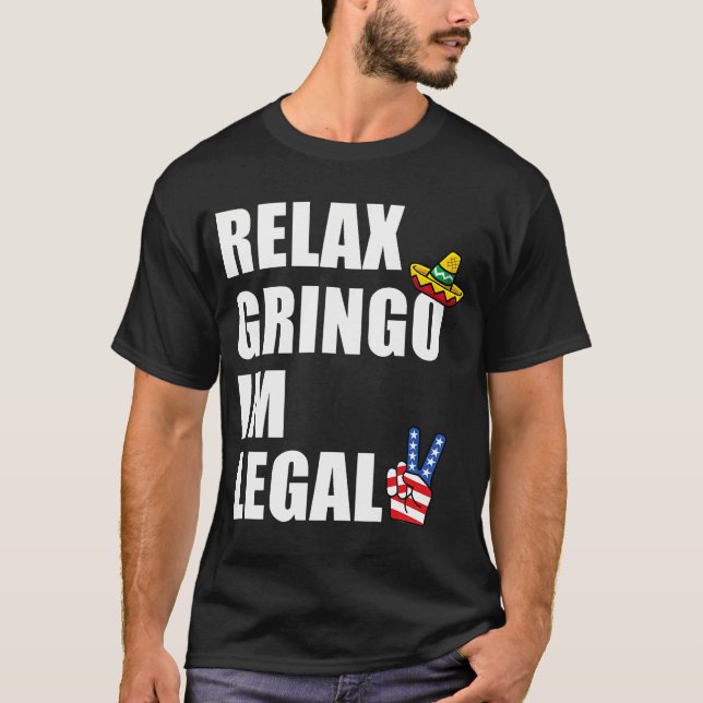 Relax Gringo I'M Legal Funny Immigrant  T-Shirt (Front)