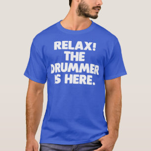 Relax he Drummer Is Here  funny saying cool drumme T-Shirt