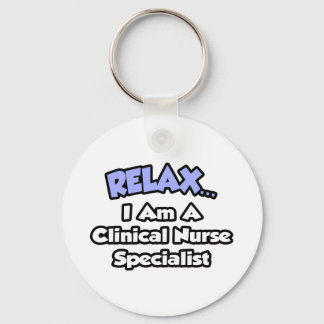 Relax...I Am a Clinical Nurse Specialist Key Ring