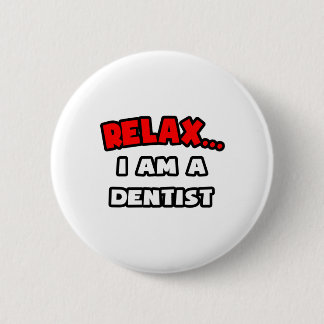 Relax ... I Am A Dentist 6 Cm Round Badge