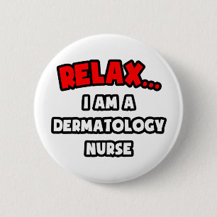 Relax ... I Am A Dermatology Nurse 6 Cm Round Badge