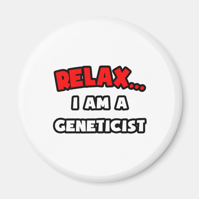 Relax ... I Am A Geneticist Magnet (Front)