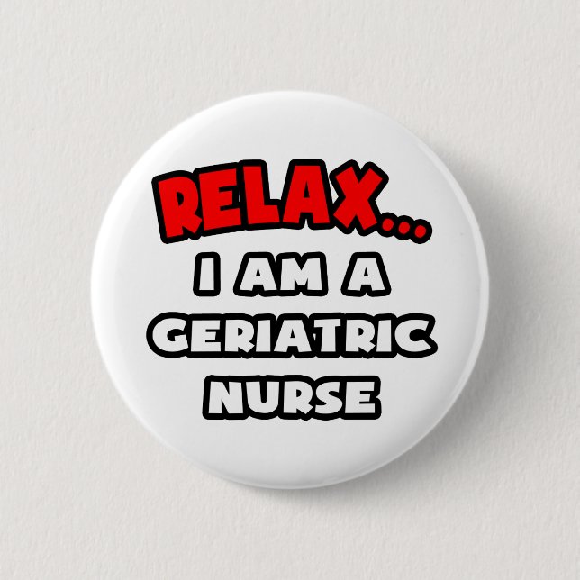 Relax ... I Am A Geriatric Nurse 6 Cm Round Badge (Front)