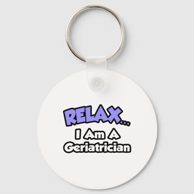 Relax ... I Am A Geriatrician Key Ring (Front)