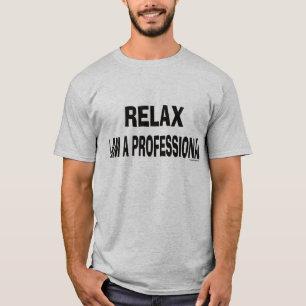 Relax I am a professional T-Shirt