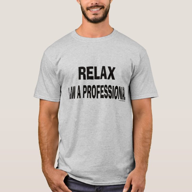 Relax I am a professional T-Shirt (Front)