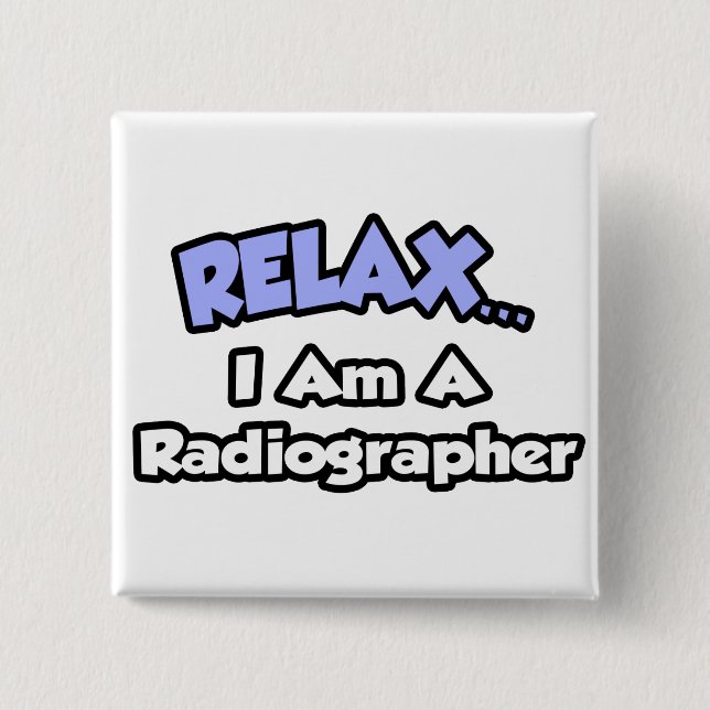 Relax .. I am a Radiographer 15 Cm Square Badge (Front)