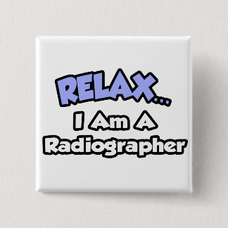 Relax .. I am a Radiographer 15 Cm Square Badge