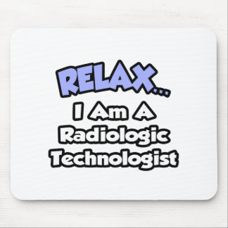 Relax .. I am a Radiologic Technologist Mouse Mat