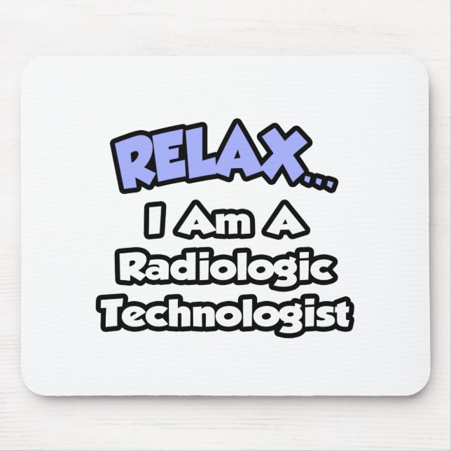 Relax .. I am a Radiologic Technologist Mouse Mat (Front)