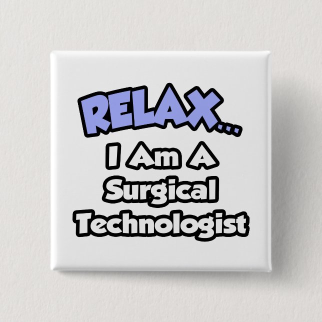 Relax .. I am a Surgical Technologist 15 Cm Square Badge (Front)