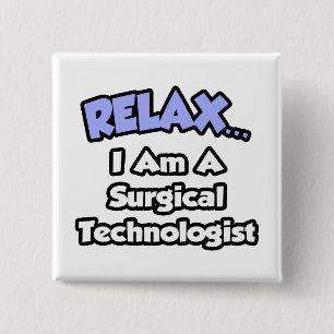 Relax .. I am a Surgical Technologist 15 Cm Square Badge