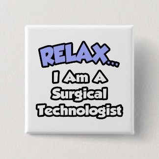 Relax .. I am a Surgical Technologist 15 Cm Square Badge