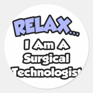 Relax .. I am a Surgical Technologist Classic Round Sticker