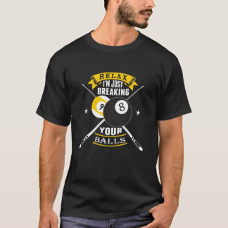 Relax I am Just Breaking Your Balls Funny Billiard T-Shirt