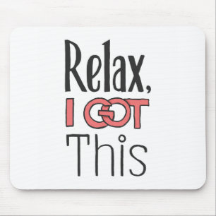 Relax, I got this Mouse Mat