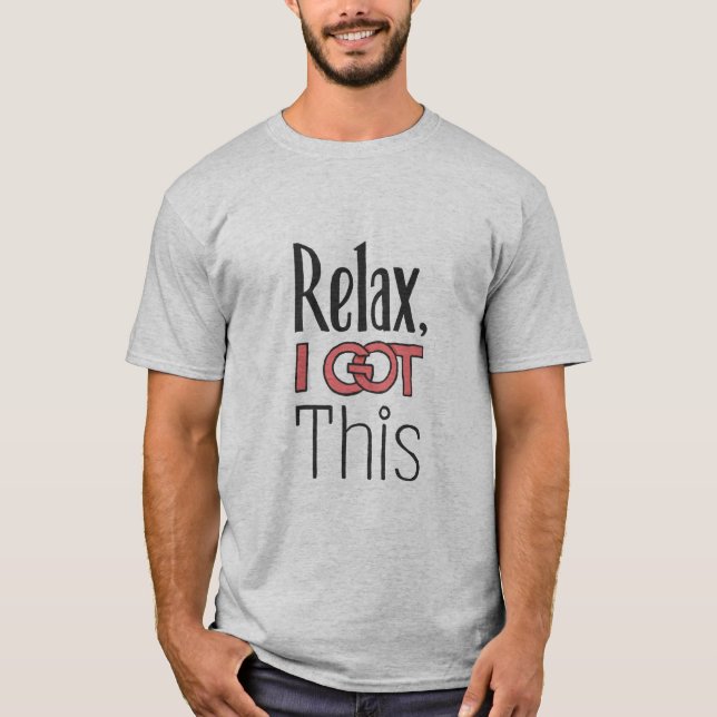 Relax, I got this T-Shirt (Front)