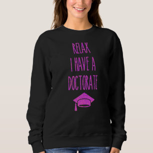 Relax I Have A Doctorate Phd Graduate  Graduation Sweatshirt
