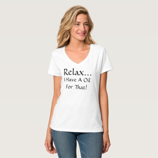 RELAX I HAVE A OIL FOR THAT CUTE TSHIRT (Front Full)