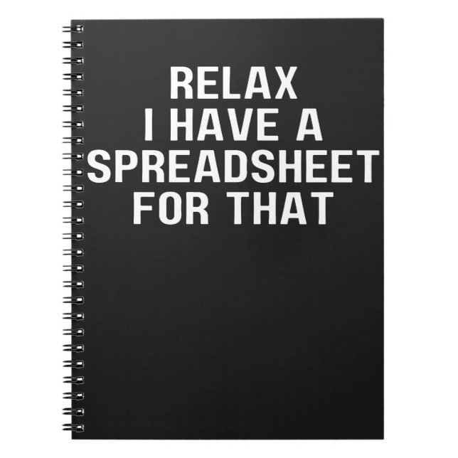 Relax I Have A Spreadsheet, For That ,Have   Notebook (Front)