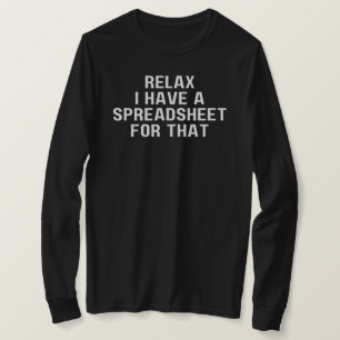 Relax I Have A Spreadsheet, For That ,Have   T-Shirt