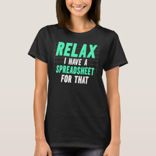 Relax I Have A Spreadsheet For That Work Table Acc T-Shirt
