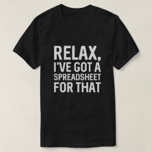 Relax I’ve Got A Spreadsheet For That T-Shirt