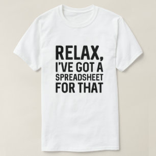 Relax I’ve Got A Spreadsheet For That T-Shirt