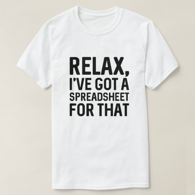 Relax I’ve Got A Spreadsheet For That T-Shirt (Design Front)