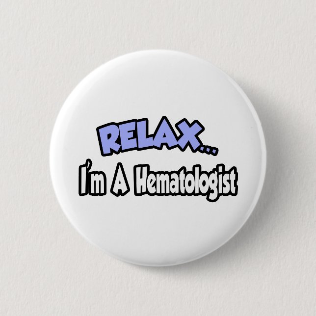 Relax...I'm A Haematologist 6 Cm Round Badge (Front)