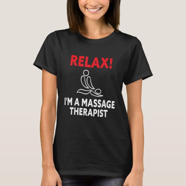 Relax I'm A Massage Therapist   Muscle Therapy Mas T-Shirt (Front)