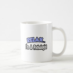 Relax...I'm A Pathologist Coffee Mug
