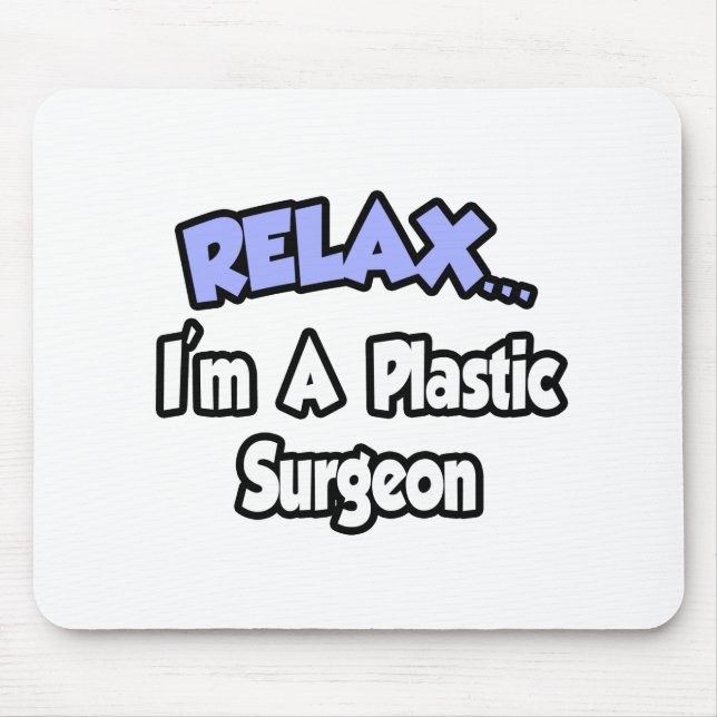 Relax...I'm A Plastic Surgeon Mouse Mat (Front)
