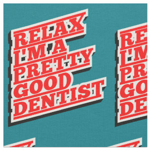 Relax I'm a pretty good Dentist Fabric