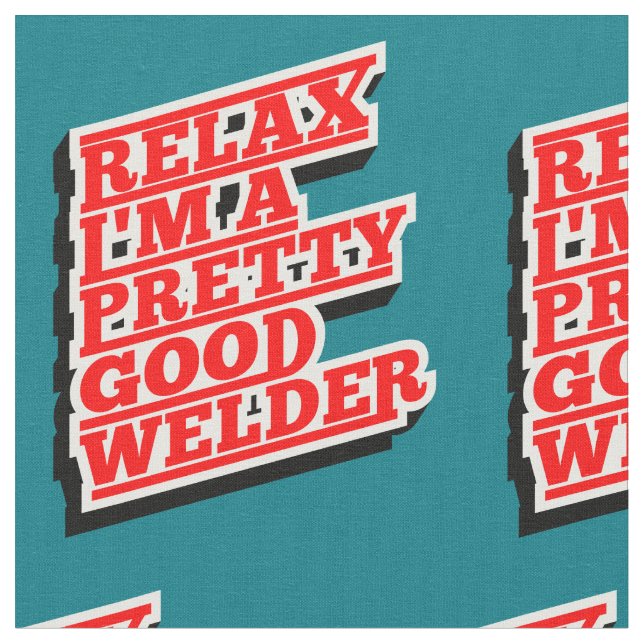 Relax I'm a pretty good welder Fabric (Close Up)