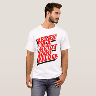 Relax I'm a pretty good welder T-Shirt