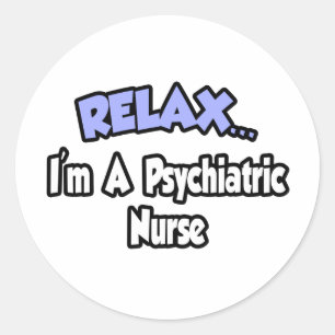 Relax...I'm A Psychiatric Nurse Classic Round Sticker