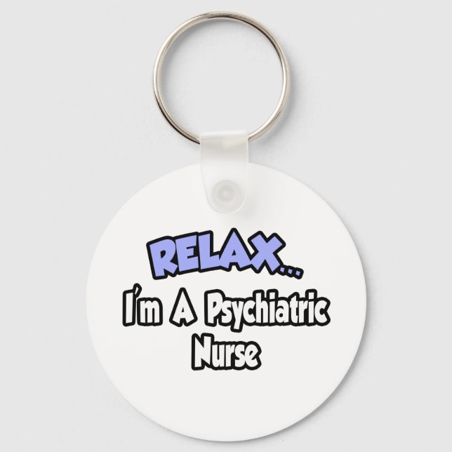 Relax...I'm A Psychiatric Nurse Key Ring (Front)