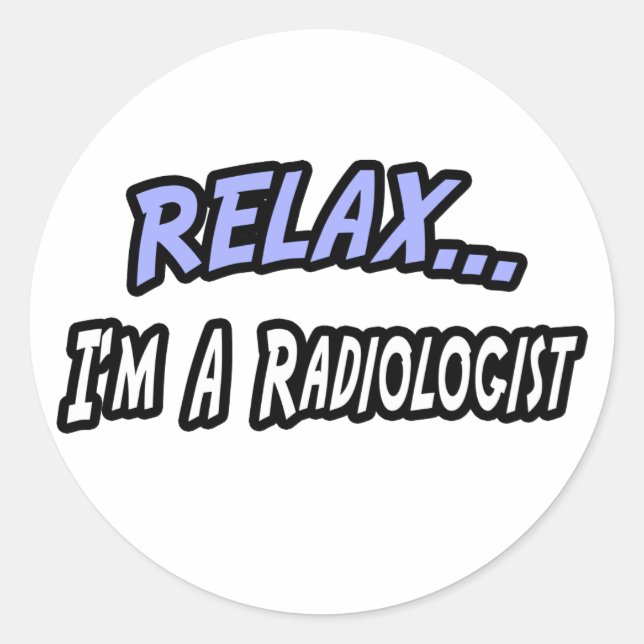 Relax, I'm a Radiologist Classic Round Sticker (Front)