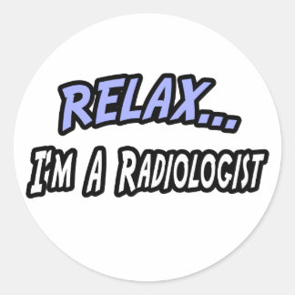 Relax, I'm a Radiologist Classic Round Sticker