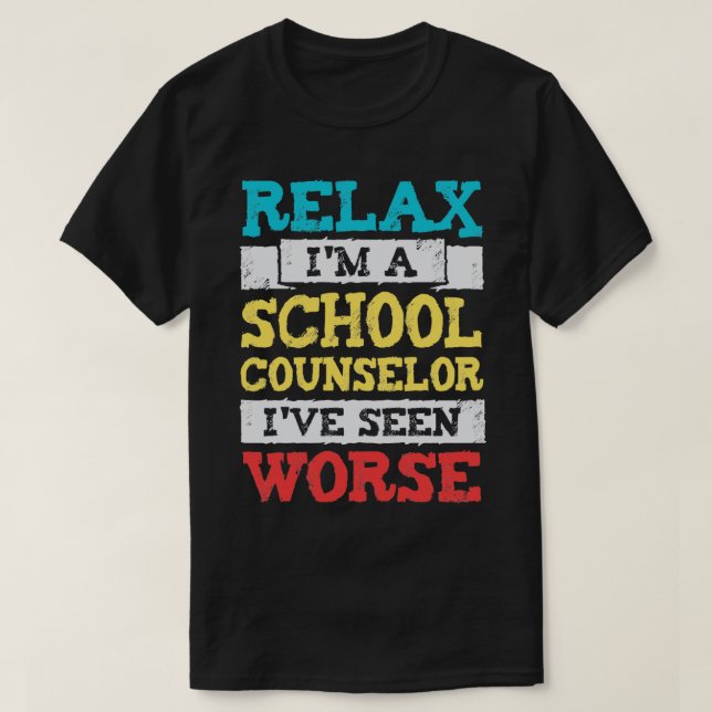 Relax Im A School Counselor Ive Seen Worse  T-Shirt (Design Front)