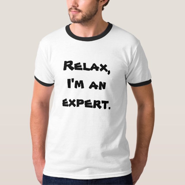 Relax, I'm an expert. T-Shirt (Front)